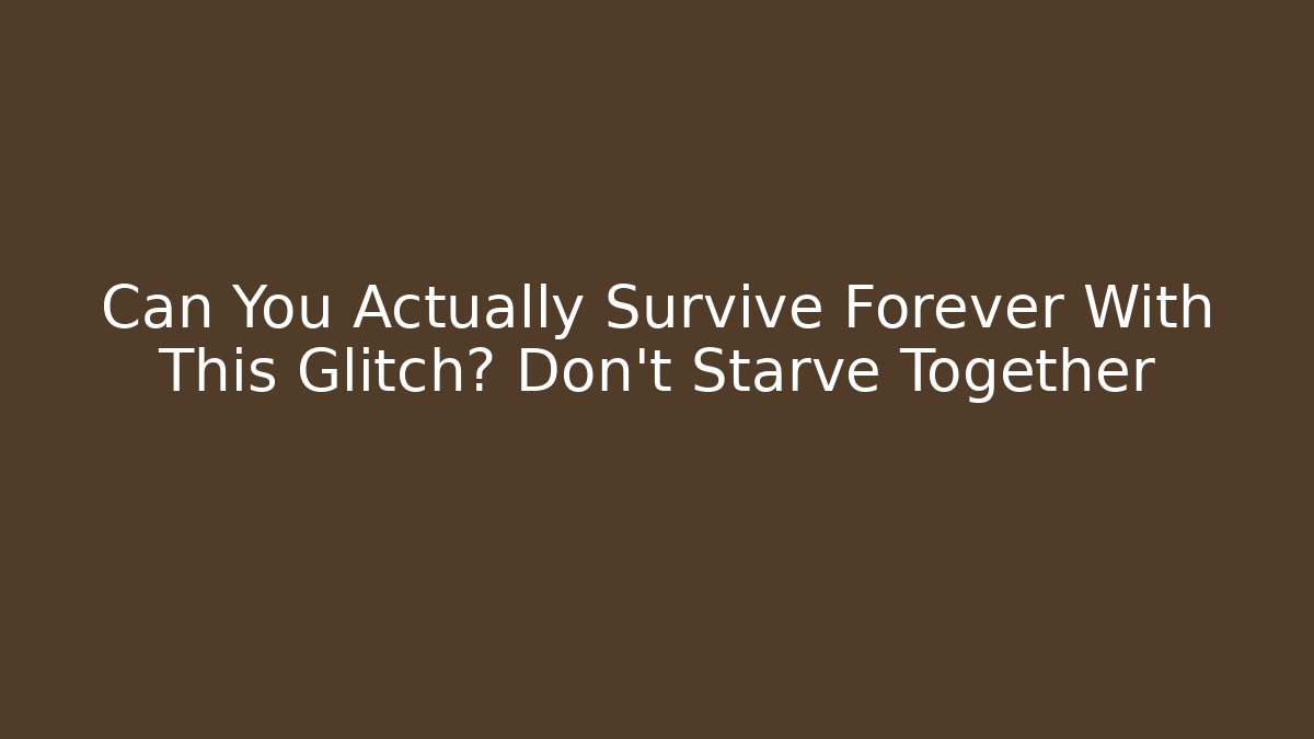 Can You Actually Survive Forever With This Glitch? Don't Starve Together