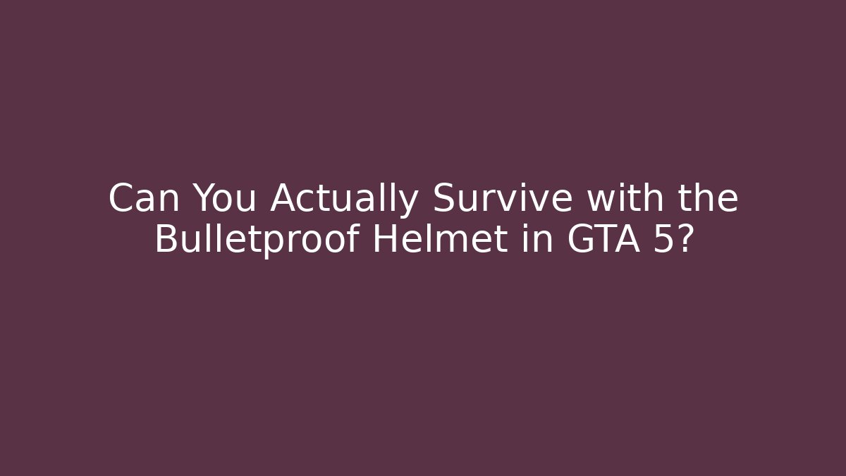 Can You Actually Survive with the Bulletproof Helmet in GTA 5?