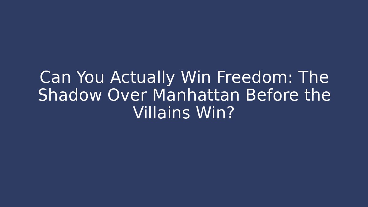 Can You Actually Win Freedom: The Shadow Over Manhattan Before the Villains Win?