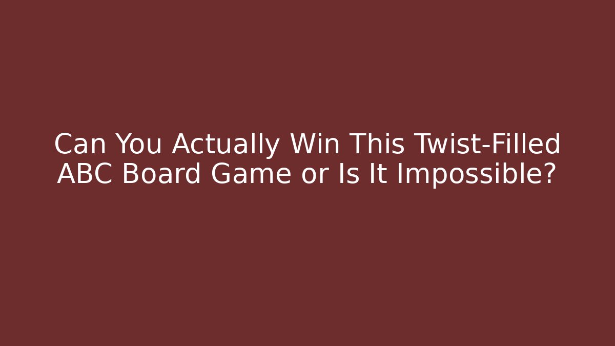 Can You Actually Win This Twist-Filled ABC Board Game or Is It Impossible?