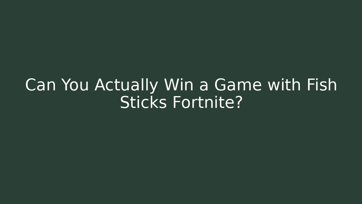 Can You Actually Win a Game with Fish Sticks Fortnite?