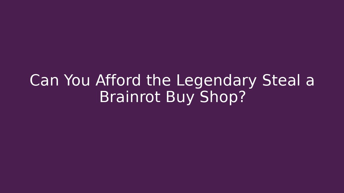 Can You Afford the Legendary Steal a Brainrot Buy Shop?