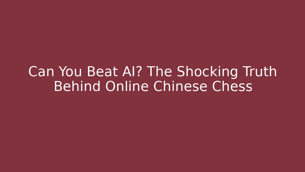 Can You Beat AI? The Shocking Truth Behind Online Chinese Chess
