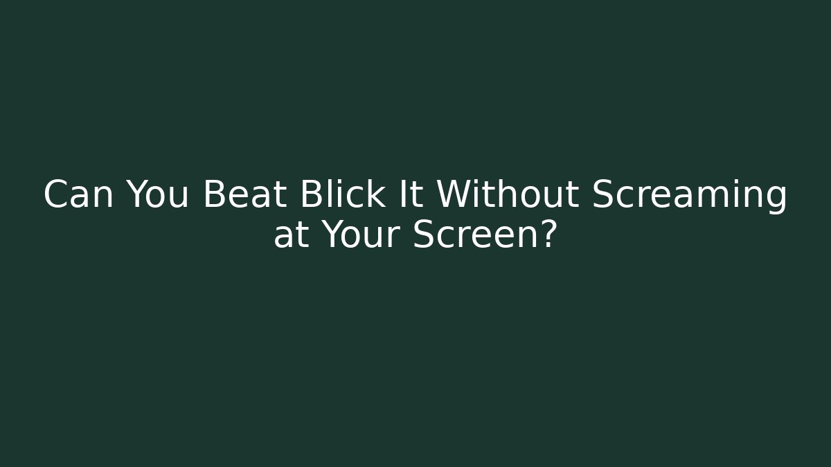 Can You Beat Blick It Without Screaming at Your Screen? - Celivion