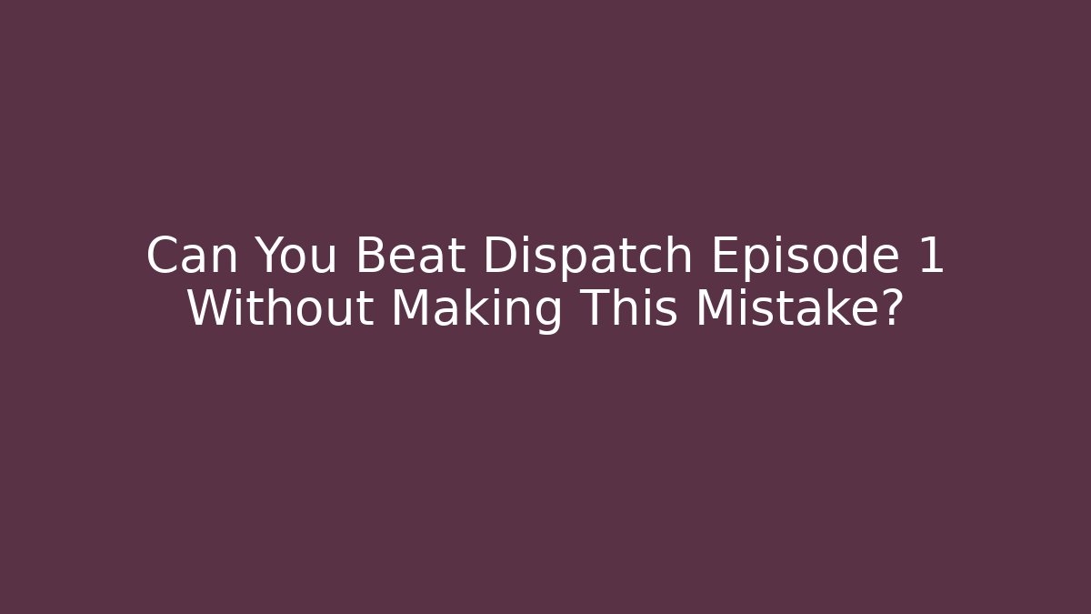Can You Beat Dispatch Episode 1 Without Making This Mistake?