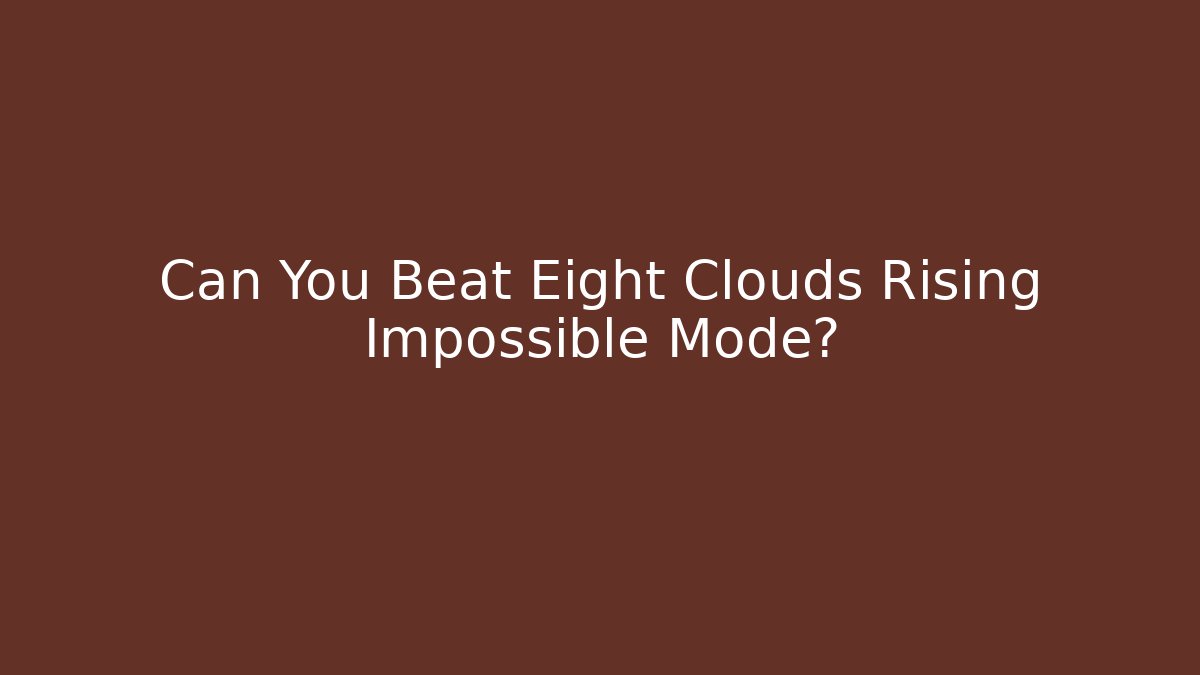Can You Beat Eight Clouds Rising Impossible Mode?