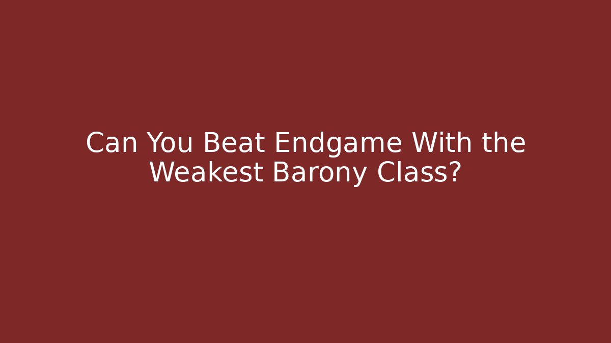Can You Beat Endgame With the Weakest Barony Class?