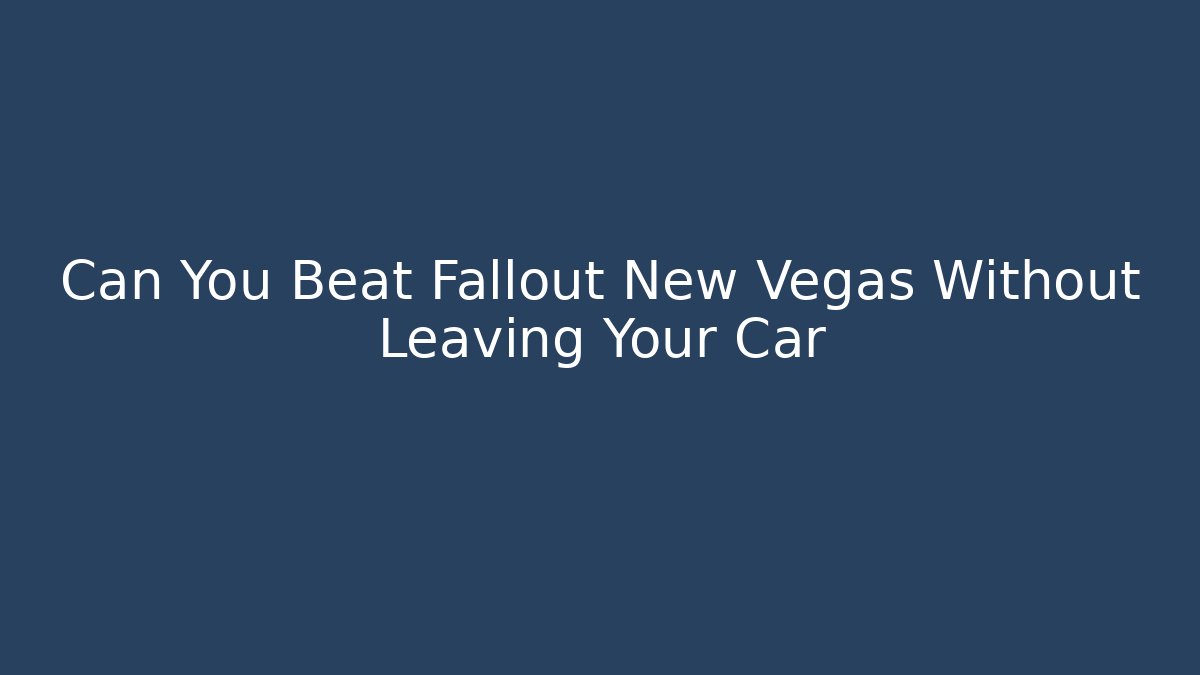 Can You Beat Fallout New Vegas Without Leaving Your Car