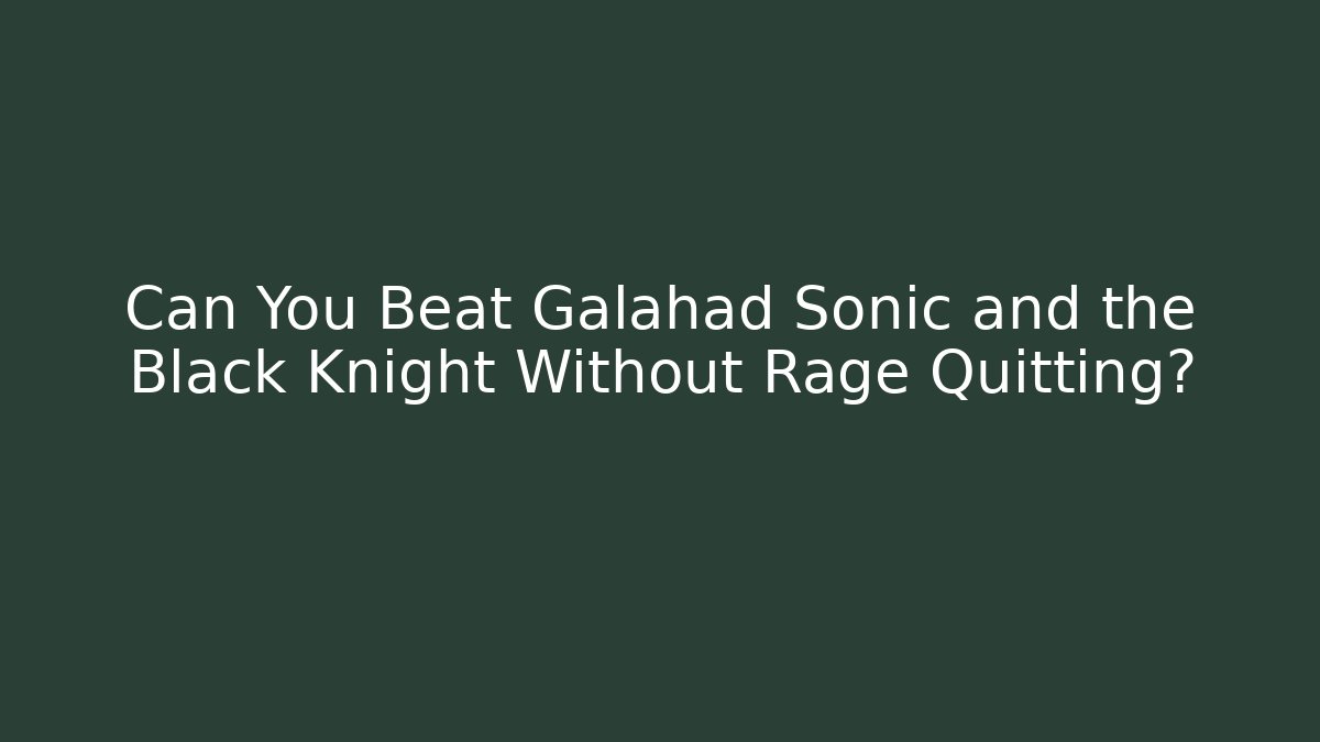 Can You Beat Galahad Sonic and the Black Knight Without Rage Quitting?