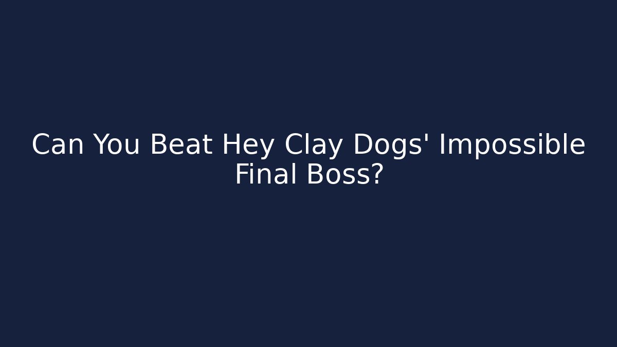 Can You Beat Hey Clay Dogs' Impossible Final Boss?