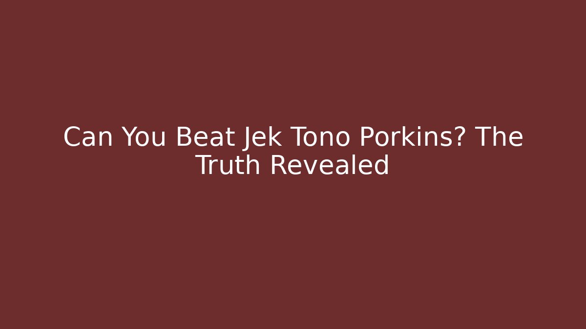 Can You Beat Jek Tono Porkins? The Truth Revealed