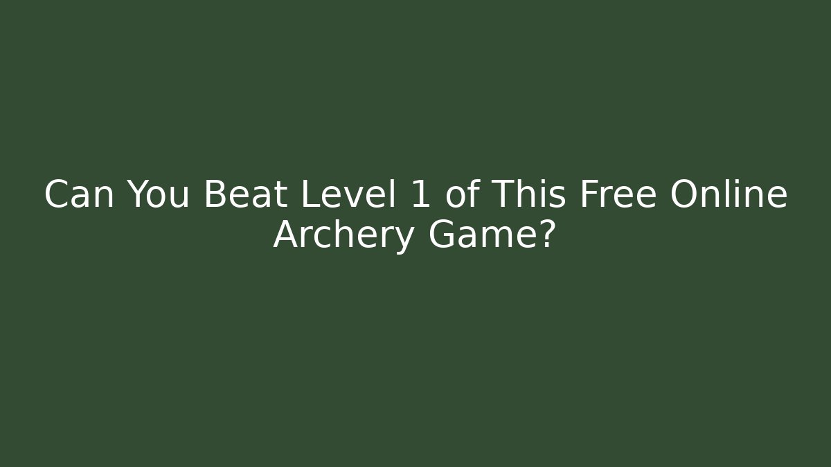 Can You Beat Level 1 of This Free Online Archery Game?