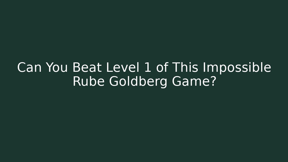 Can You Beat Level 1 of This Impossible Rube Goldberg Game?