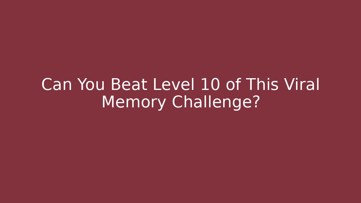 Can You Beat Level 10 of This Viral Memory Challenge?