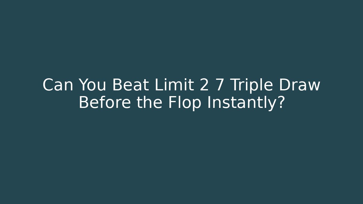 Can You Beat Limit 2 7 Triple Draw Before the Flop Instantly?