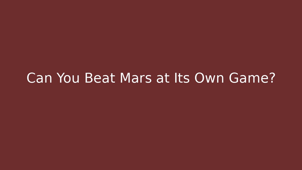 Can You Beat Mars at Its Own Game?