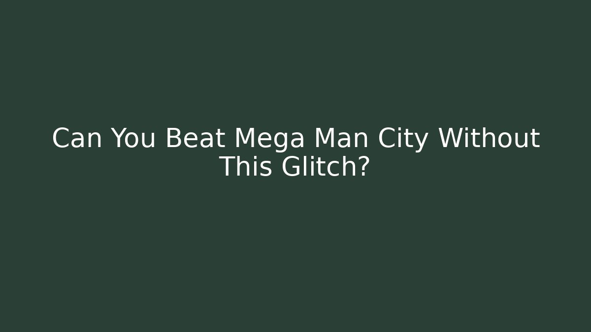 Can You Beat Mega Man City Without This Glitch? - Celivion
