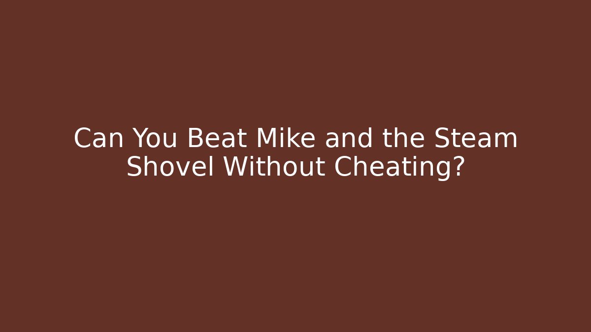 Can You Beat Mike and the Steam Shovel Without Cheating?