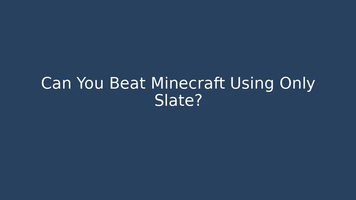 Can You Beat Minecraft Using Only Slate?