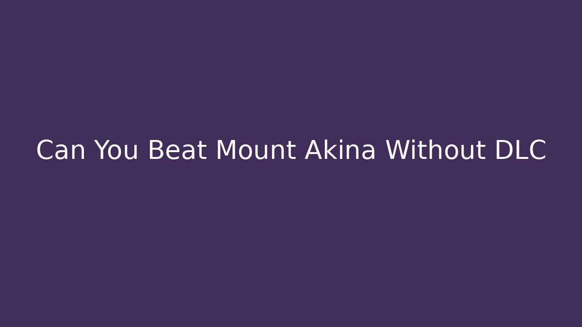 Can You Beat Mount Akina Without DLC