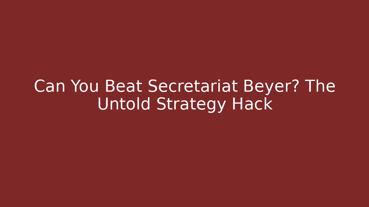 Can You Beat Secretariat Beyer? The Untold Strategy Hack - Celivion