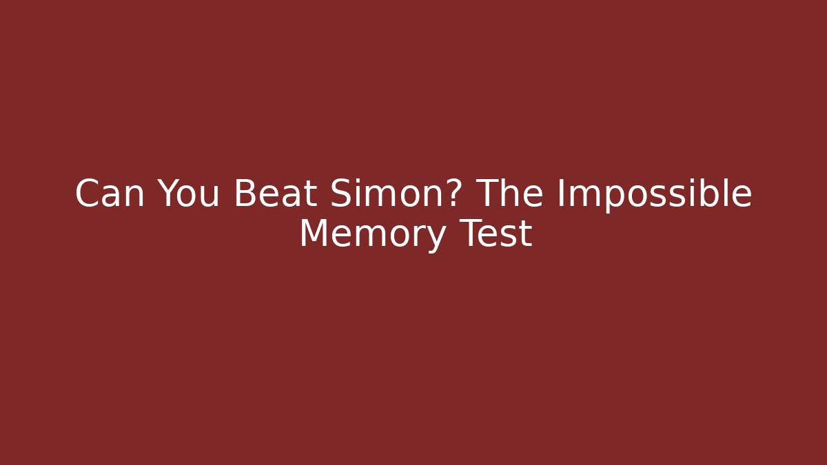 Can You Beat Simon? The Impossible Memory Test