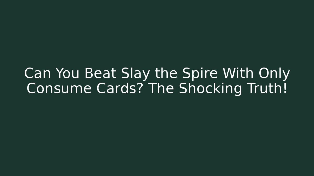 Can You Beat Slay the Spire With Only Consume Cards? The Shocking Truth!
