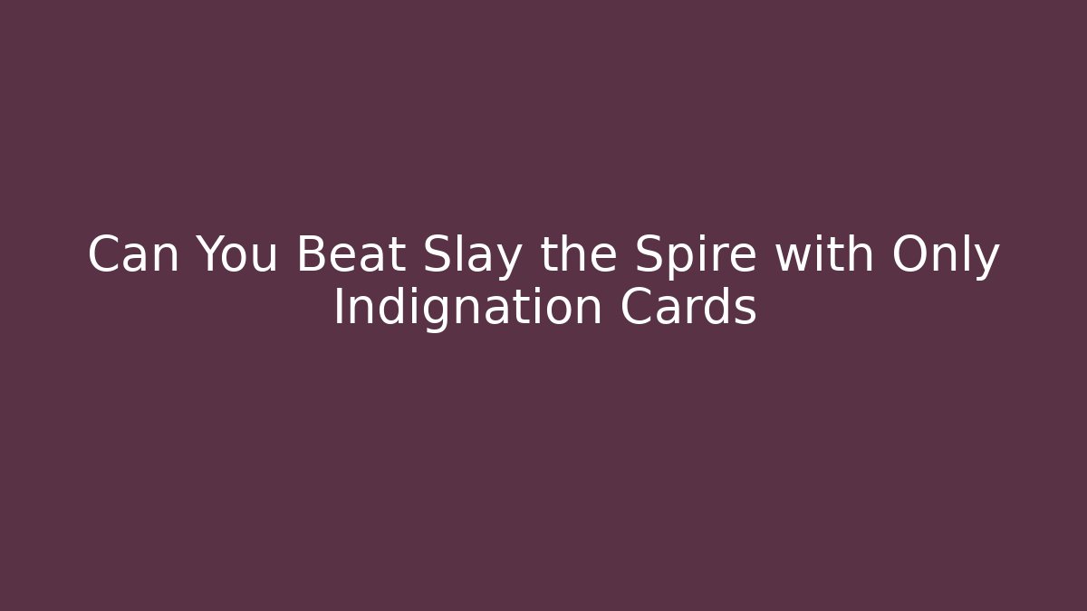 Can You Beat Slay the Spire with Only Indignation Cards
