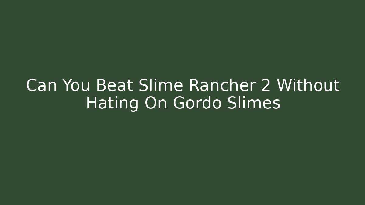 Can You Beat Slime Rancher 2 Without Hating On Gordo Slimes