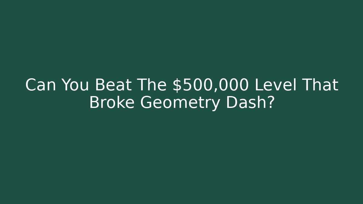 Can You Beat The $500,000 Level That Broke Geometry Dash?