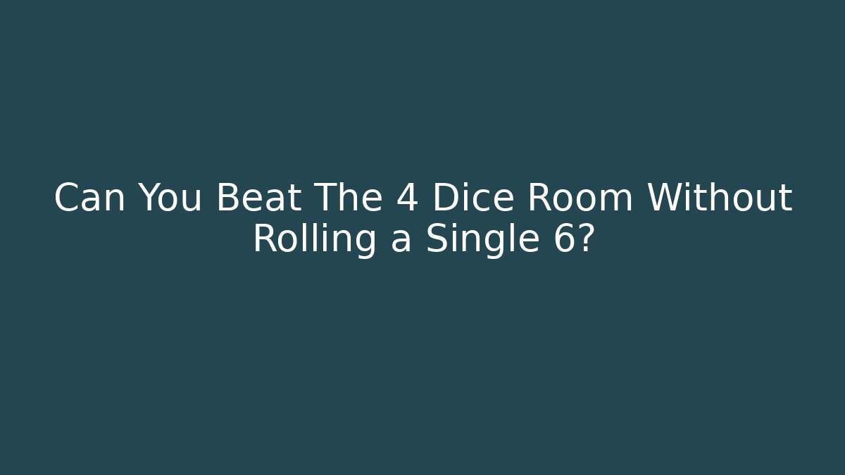 Can You Beat The 4 Dice Room Without Rolling a Single 6?