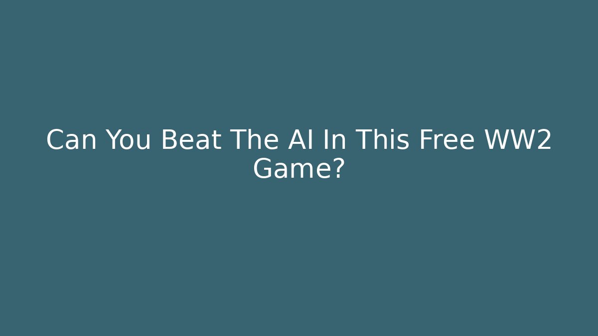 Can You Beat The AI In This Free WW2 Game?