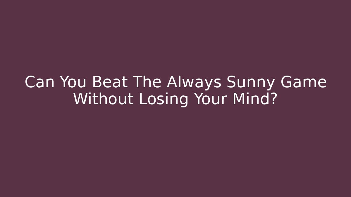 Can You Beat The Always Sunny Game Without Losing Your Mind?