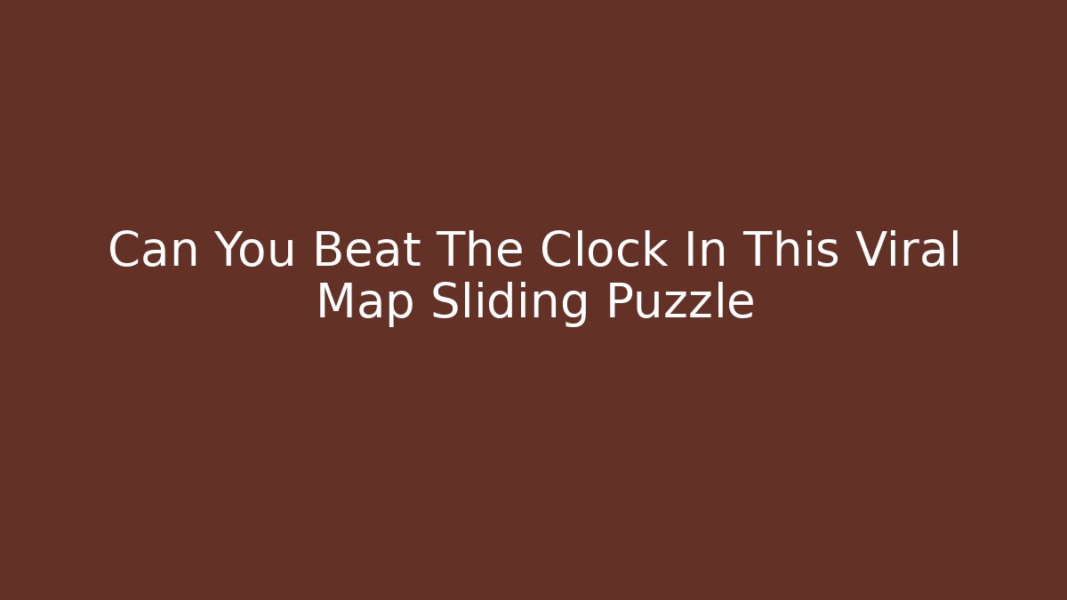 Can You Beat The Clock In This Viral Map Sliding Puzzle