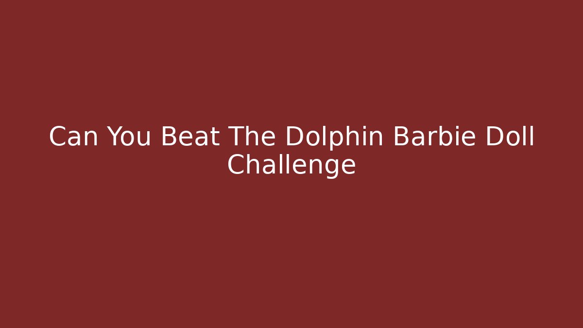 Can You Beat The Dolphin Barbie Doll Challenge