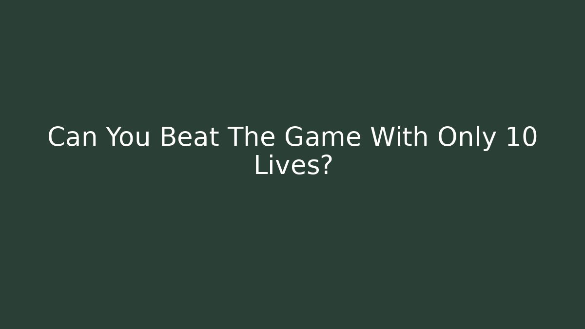 Can You Beat The Game With Only 10 Lives? - Celivion