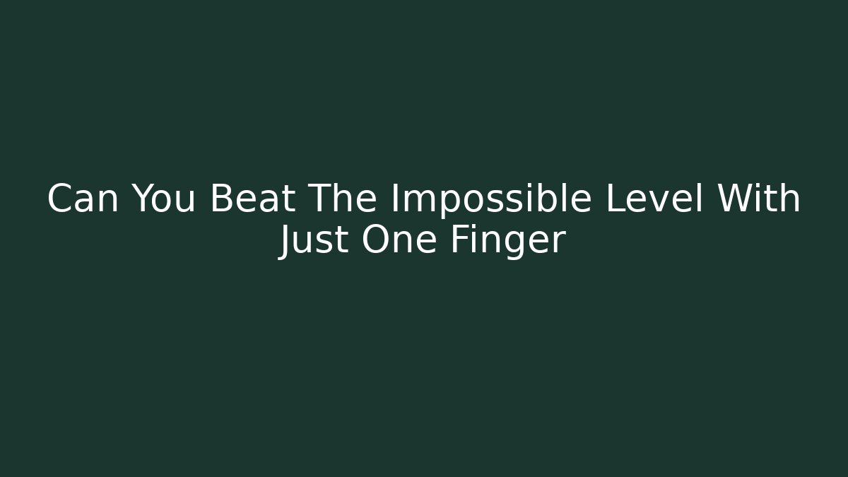 Can You Beat The Impossible Level With Just One Finger