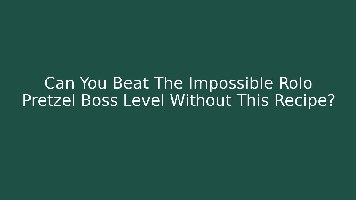 Can You Beat The Impossible Rolo Pretzel Boss Level Without This Recipe?