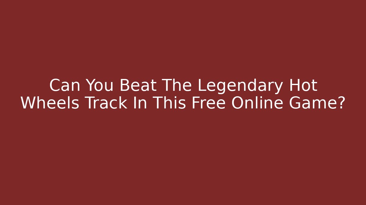 Can You Beat The Legendary Hot Wheels Track In This Free Online Game?