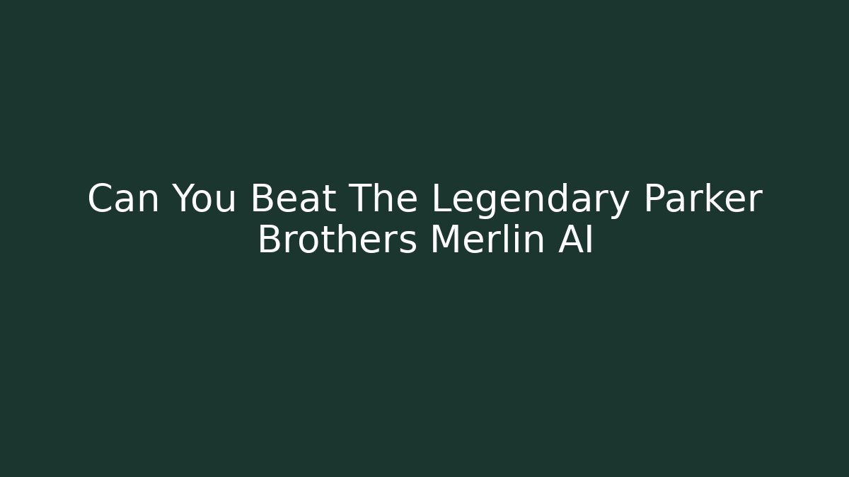 Can You Beat The Legendary Parker Brothers Merlin AI