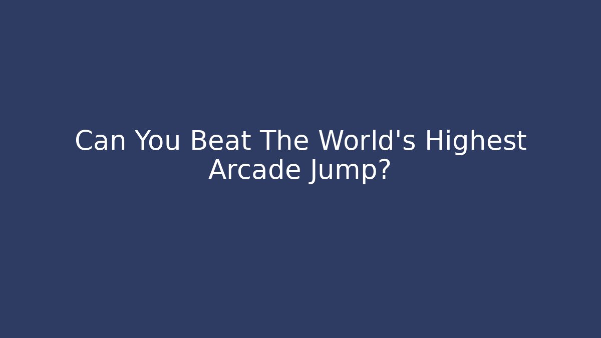 Can You Beat The World's Highest Arcade Jump? - Celivion