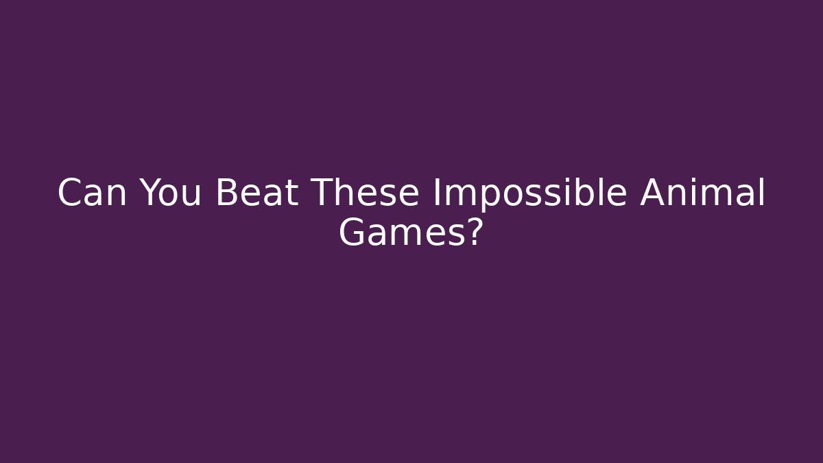 Can You Beat These Impossible Animal Games?