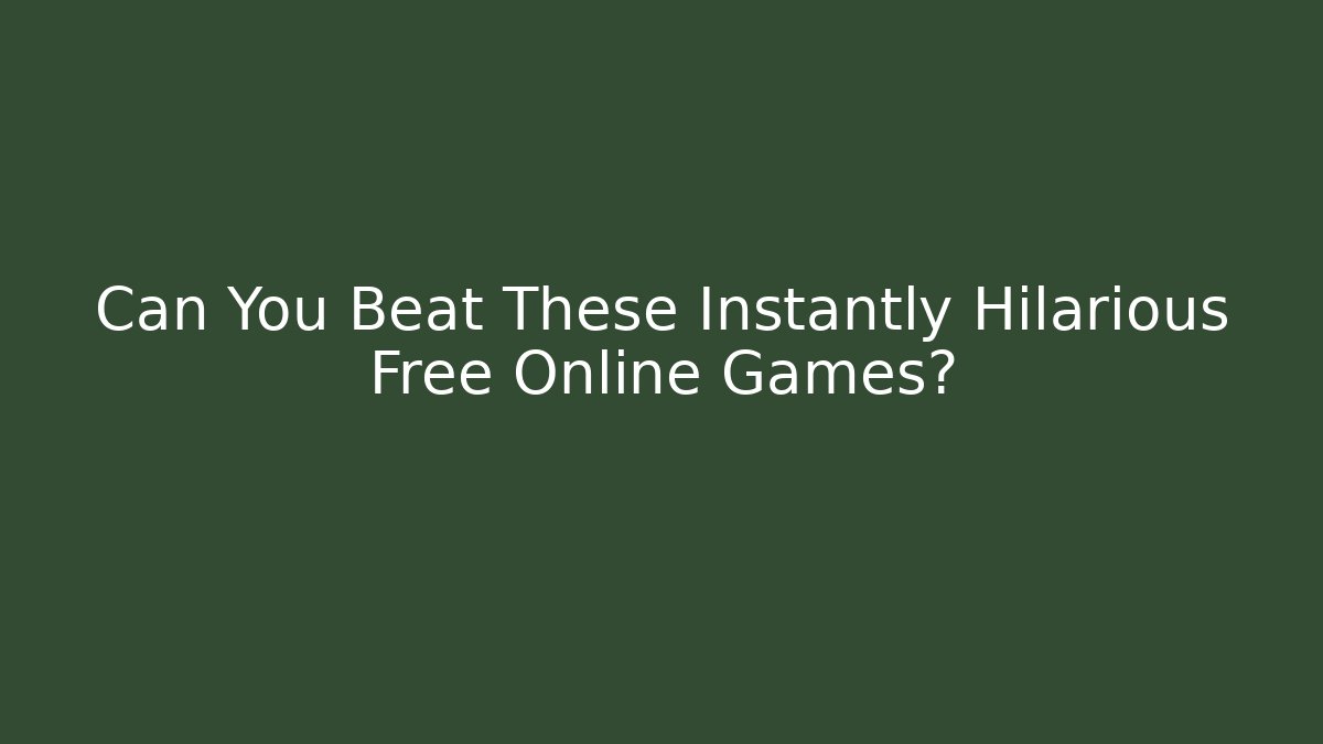 Can You Beat These Instantly Hilarious Free Online Games?