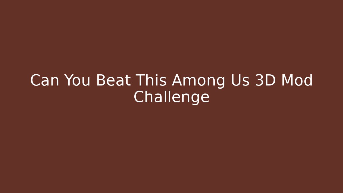 Can You Beat This Among Us 3D Mod Challenge