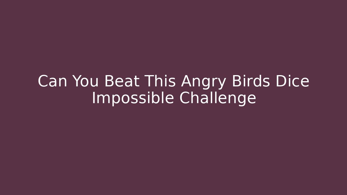 Can You Beat This Angry Birds Dice Impossible Challenge
