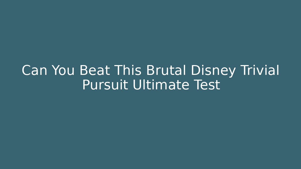 Can You Beat This Brutal Disney Trivial Pursuit Ultimate Test