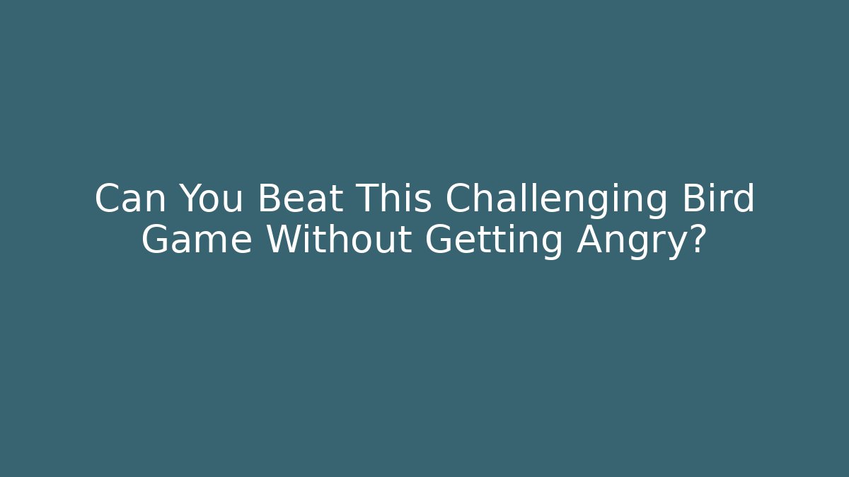 Can You Beat This Challenging Bird Game Without Getting Angry?