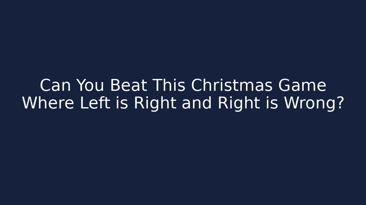 Can You Beat This Christmas Game Where Left is Right and Right is Wrong?