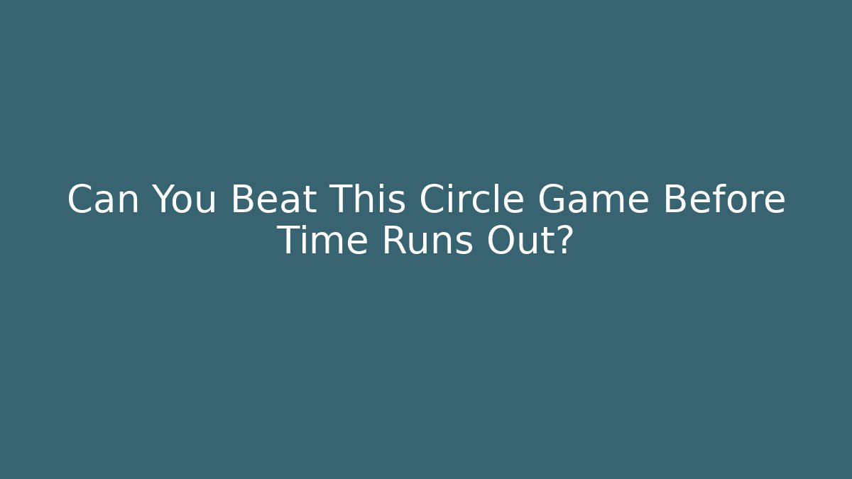 Can You Beat This Circle Game Before Time Runs Out?