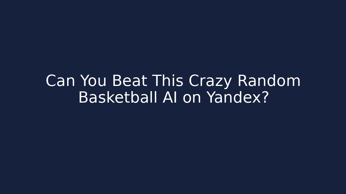 Can You Beat This Crazy Random Basketball AI on Yandex?